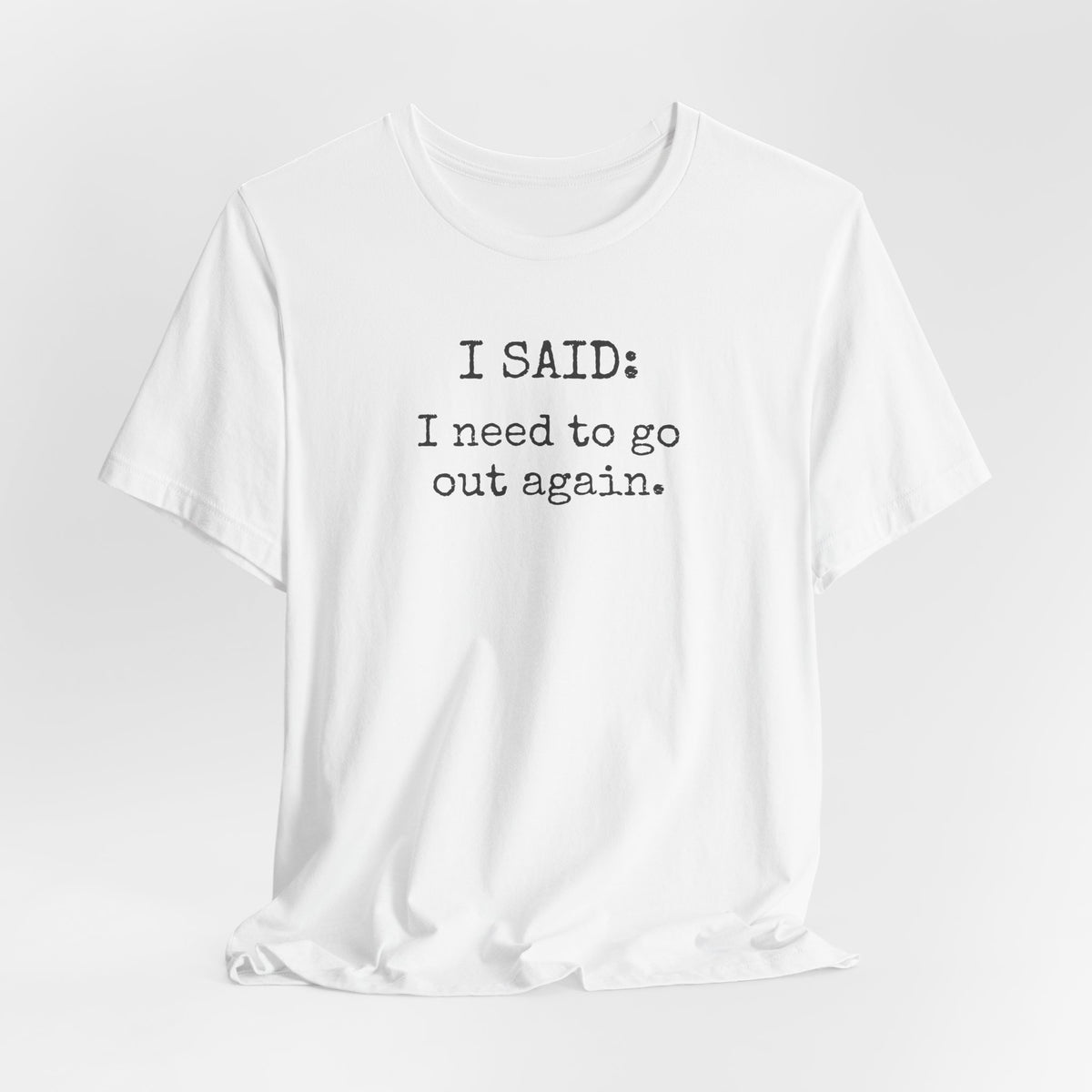 I SAID: I need to go out again.