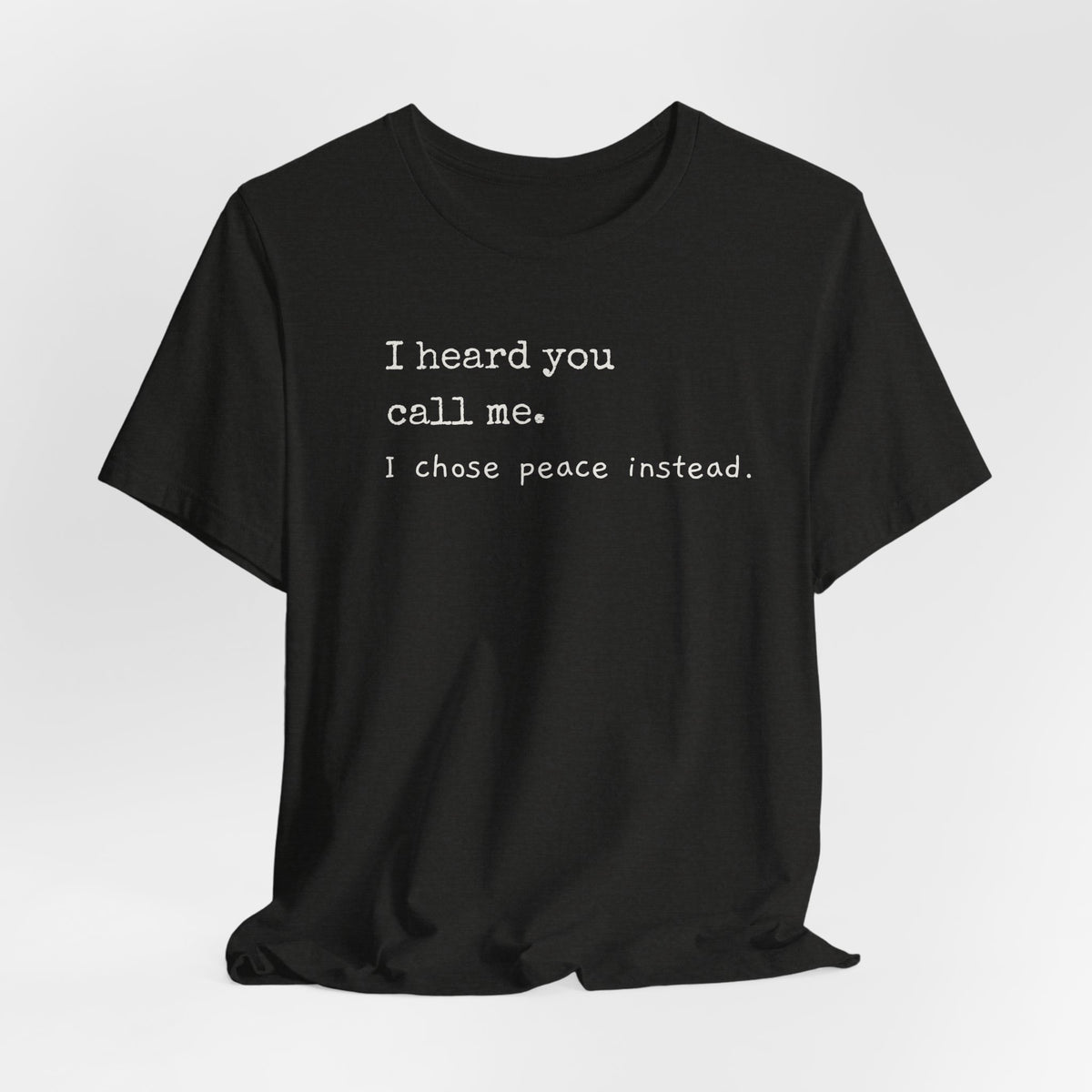 I heard you call me. I chose peace instead.
